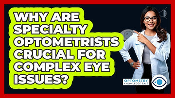 Why Are Specialty Optometrists Crucial For Complex Eye Issues? - Optometry Knowledge Base