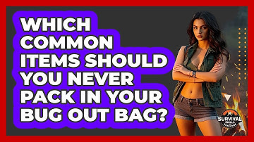 Which Common Items Should You Never Pack In Your Bug Out Bag? - Survival Skills for Everyone