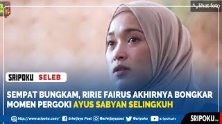 Sempat Bungkam, Ririe Fairus Akhirnya Bongkar Momen Pergoki Ayus Sabyan Selingkuh