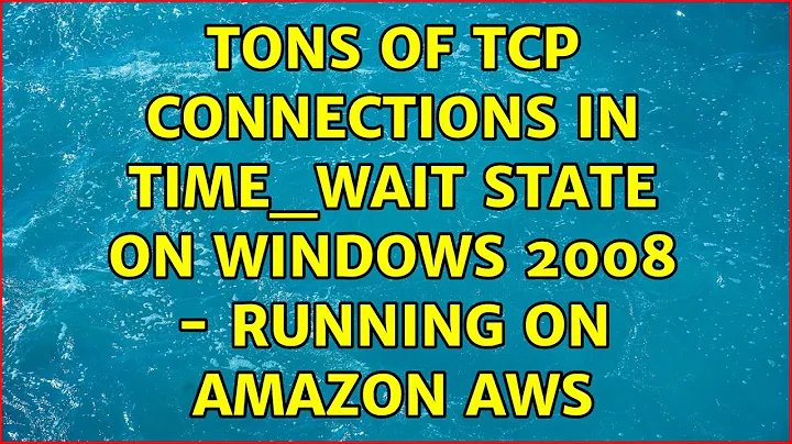 Tons of TCP connections in TIME_WAIT state on windows 2008 - running on amazon AWS (6 Solutions!!)