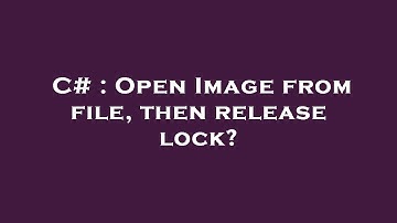 C# : Open Image from file, then release lock?