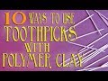 Ten Ways To Use Toothpicks With Polymer Clay