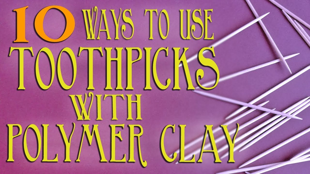Ten Ways To Use Toothpicks With Polymer Clay YouTube