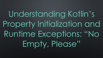 Understanding Kotlin’s Property Initialization and Runtime Exceptions: “No Empty, Please”