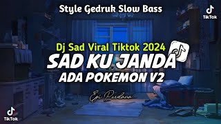 VIRAL TIKTOK 🔥🔥 DJ SAD KU JANDA X ADA POKEMON V2 STYLE GEDRUK SLOW BASS