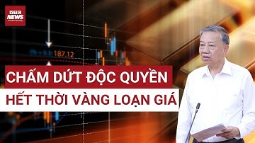 Tổng Bí thư Tô Lâm chỉ đạo xóa độc quyền vàng: Sẽ hết loạn giá, vàng sẽ rẻ hơn? | VTC News