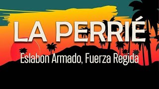 Eslabon Armado, Fuerza Regida - LA PERRIÉ (Letra) | Tuve un buen tiempo que si la perrié