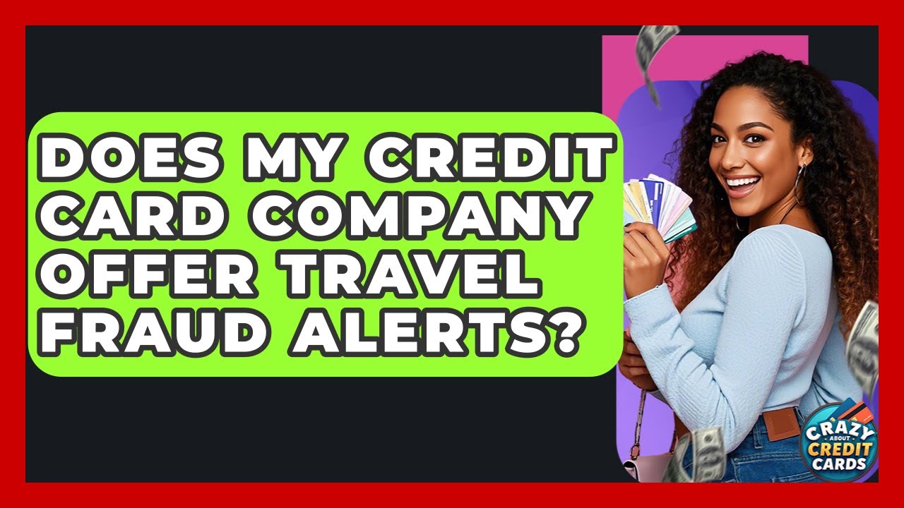 Does My Credit Card Company Offer Travel Fraud Alerts? - Crazy About Credit Cards