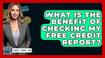 What Is The Benefit Of Checking My Free Credit Report? - CreditGuide360.com