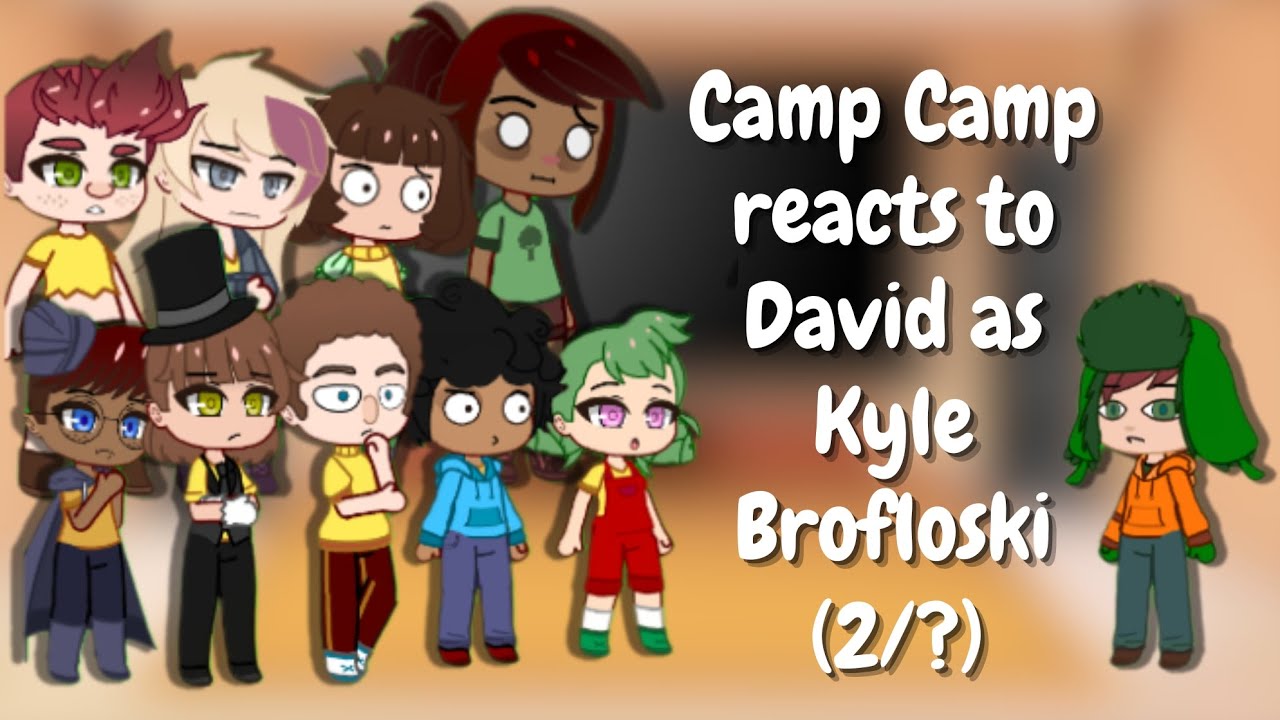 Camp Camp Reacts to David as Kyle Broflovski {2/3} (Inspired)