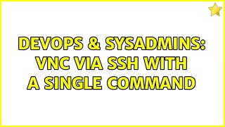 DevOps & SysAdmins: VNC via SSH with a single command (2 Solutions!!)