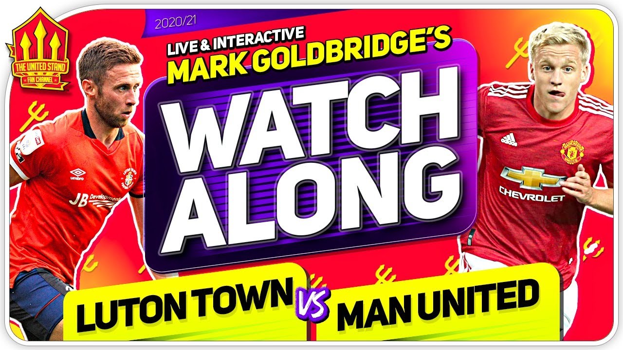 LUTON TOWN vs MANCHESTER UNITED with Mark Goldbridge LIVE YouTube LUTON TOWN vs MANCHESTER UNITED with Mark Goldbridge LIVE YouTube