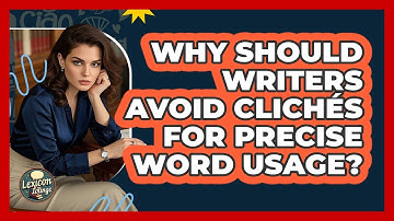 Why Should Writers Avoid Clichés For Precise Word Usage? - Lexicon Lounge