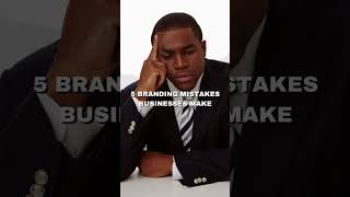 5 Branding Mistakes Businesses Make
