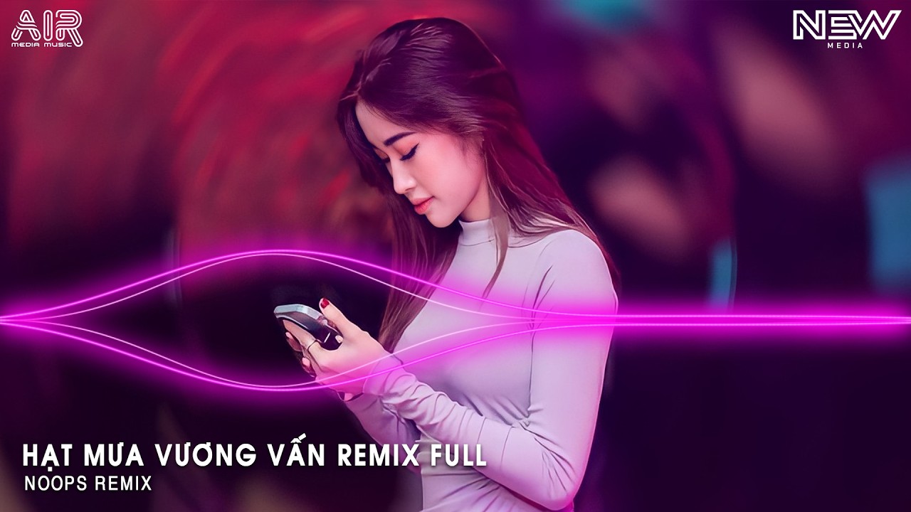 Hạt Mưa Vương Vấn Remix Full - Hạt Mưa Vương Vấn Anh Giờ Này Đang Nơi Đâu Remix Hot TikTok