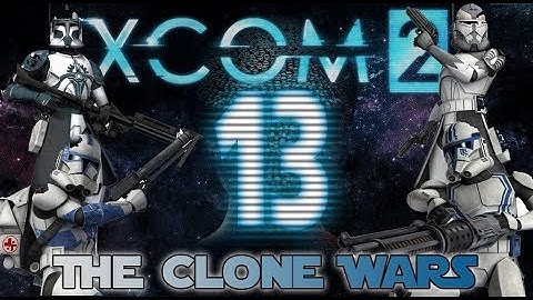 [13] XCOM 2: The Clone Wars ~ Yes, yes, yes... NO!