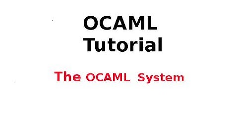 OCAML Tutorial 17/33: The OCAML System