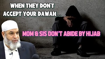 My mother & sis do not abide by hijab, how to advise them, what to do if people do not accept dawah