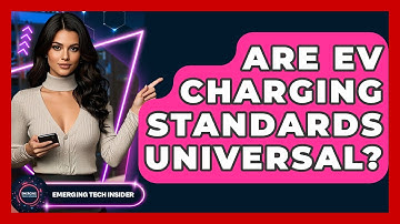 Are EV Charging Standards Universal? - Emerging Tech Insider