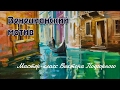 Мастер-класс Виктора Подгорного. ВЕНЕЦИАНСКИЙ МОТИВ.