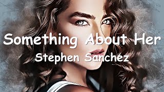 Stephen Sanchez – Something About Her (Lyrics) 💗♫