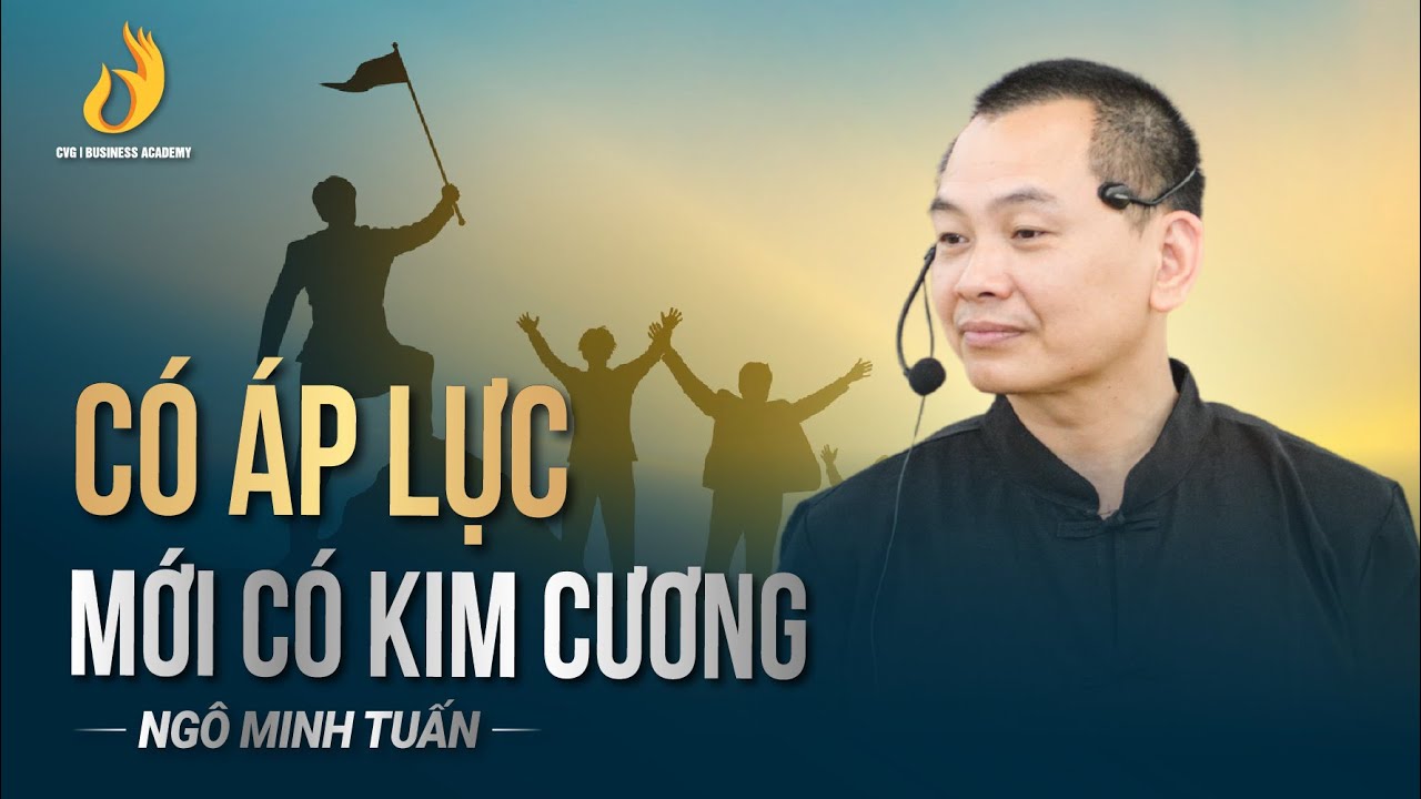 Có Áp Lực Mới Có Kim Cương | Ngô Minh Tuấn | Học viện CEO Việt Nam