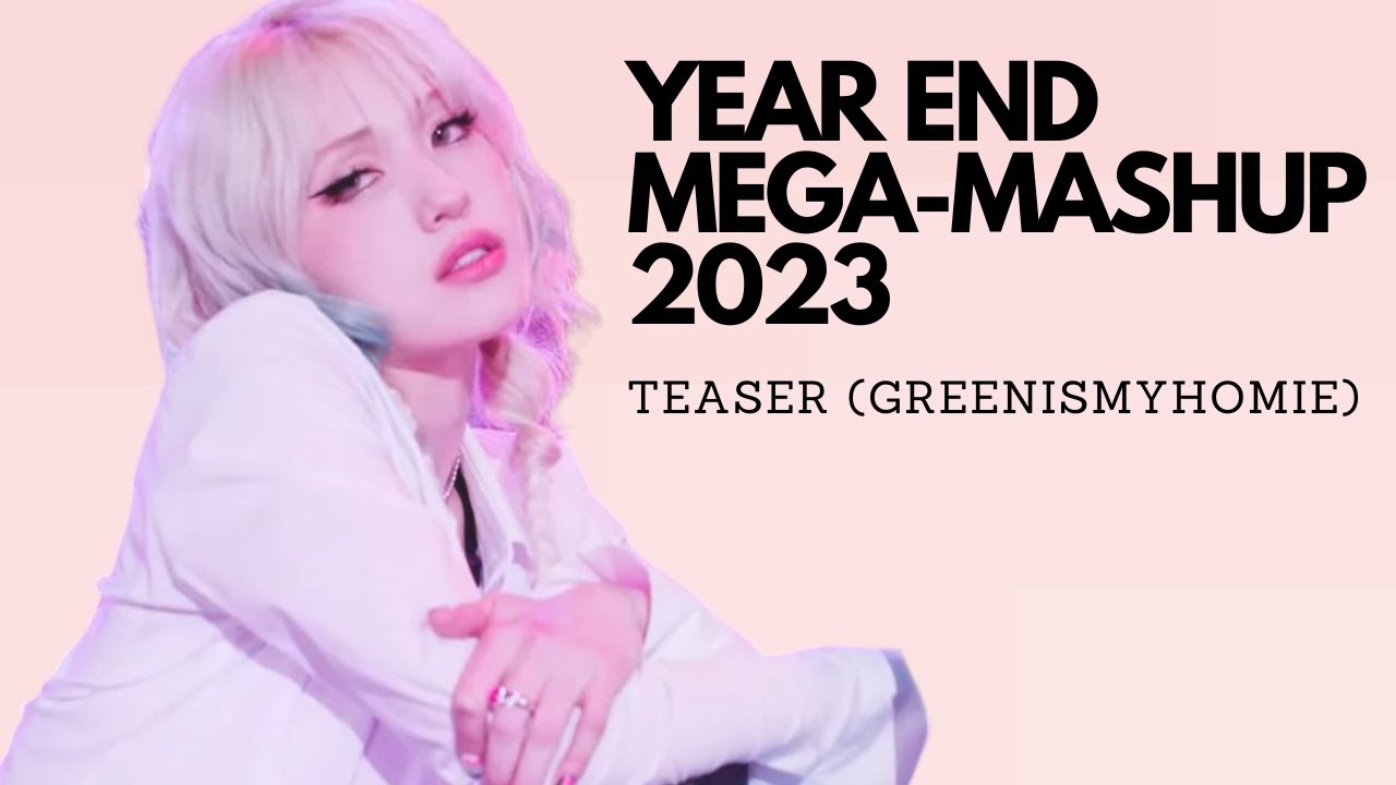 GREENISMYHOMIE'S K-POP YEAR END MEGA-MASHUP 2023 [TEASER]