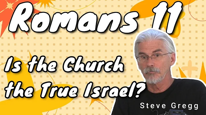 Romans 11 - Is the Church the True Israel? - Steve Gregg