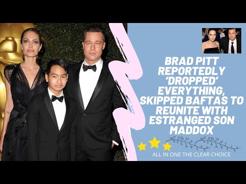 Brad Pitt reportedly dropped everything skipped baftas to reunite with estranged son Maddox