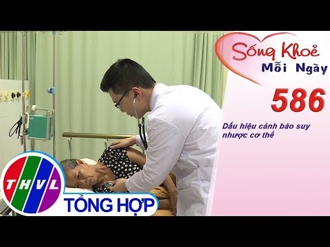 Suy Nhuoc Co The - Dấu hiệu cảnh báo suy nhược cơ thể | Sống khỏe mỗi ngày - Kỳ 586