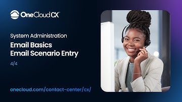 OneCloud CX™ System Administration Email Basics: Email Scenario Entry