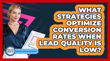 What Strategies Optimize Conversion Rates When Lead Quality Is Low? - Sales Pro Blueprint