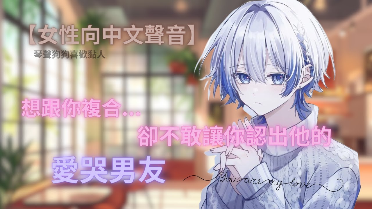 【女性向中文聲音】想跟你複合...卻不敢讓你認出他的...愛哭男友