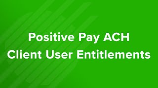Positive Pay ACH Client User Entitlements Tutorial