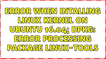 Error when Intalling linux kernel on ubuntu 16.04; dpkg: error processing package linux-tools