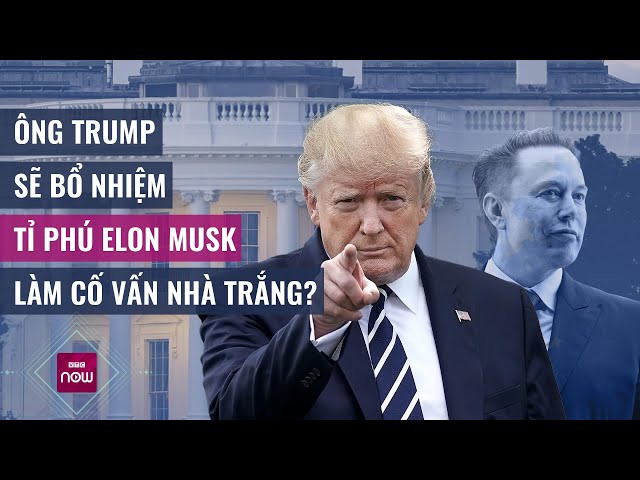 Ông Trump cân nhắc mời tỉ phú Elon Musk làm cố vấn Nhà Trắng nếu tái đắc cử Tổng thống | VTC Now class=