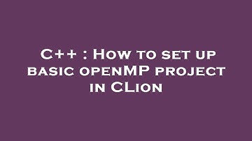 C++ : How to set up basic openMP project in CLion