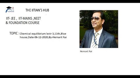 Chemical equilibrium lectr 3,11th,Blue house,Date-06-12-2020,By-Hemant Rai