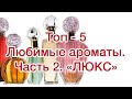 ТОП - 5 Любимые ароматы.  Часть 2. &quot;ЛЮКС&quot;.