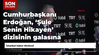 Cumhurbaşkanı Erdoğan, ‘Şule Senin Hikayen’ Dizisinin Galasına Katıldı