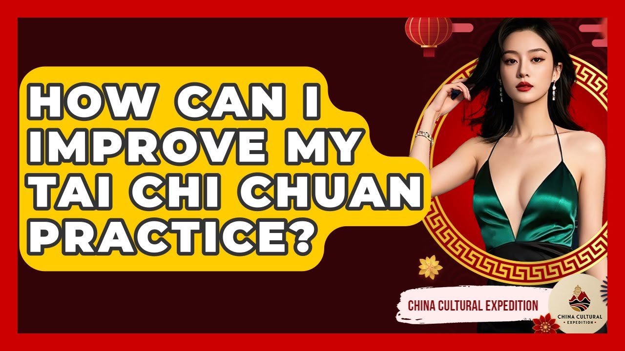 How Can I Improve My Tai Chi Chuan Practice? - China Cultural Expedition