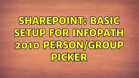 Sharepoint: Basic setup for InfoPath 2010 Person/Group picker