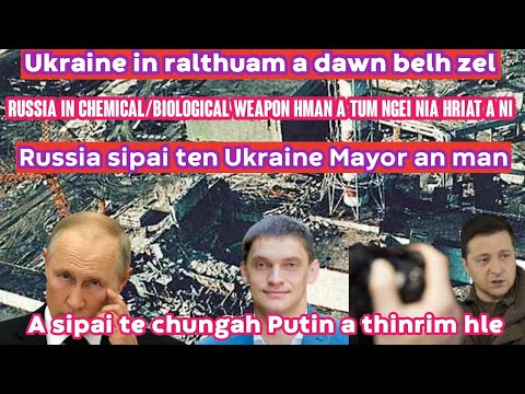 Russia in chemical weapon hman an tum?||Putin a sipaite lakah a thinrim||Ukraine Mayor an man.