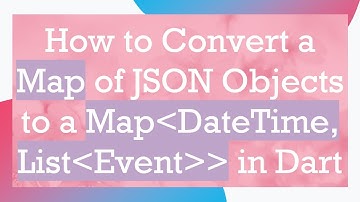 How to Convert a Map of JSON Objects to a Map DateTime, List Event   in Dart