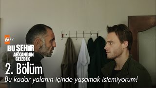 Bu kadar yalanın içinde yaşamak istemiyorum! - Bu Şehir Arkandan Gelecek 2. Bölüm - atv