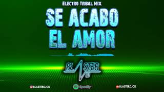 SE ACABO EL AMOR BLASTER DJ  ELECTRO TRIBAL MIX