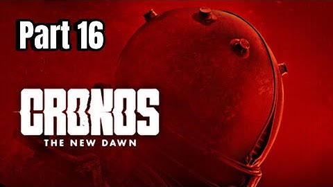 CRONOS THE NEW DAWN-WALKTHROUGH GAMEPLAY Part 16