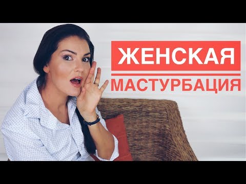 ЖЕНСКИЙ ОНАНИЗМ / НЕВРОТИЧЕСКАЯ МАСТУРБАЦИЯ / ВРЕДНО ИЛИ ПОЛЕЗНО?