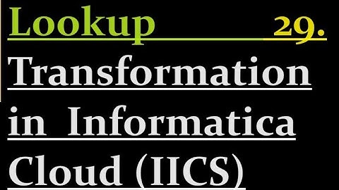 Lookup Transformation in IICS | 29