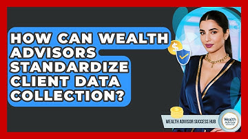 How Can Wealth Advisors Standardize Client Data Collection? - Wealth Advisor Success Hub